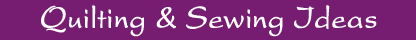 Quilting and Sewing Ideas